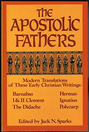 The Apostolic Fathers: Modern Translations of These Early Christian Writings: Barnabas / I & II Clement / The Didache / Hermas /,Used
