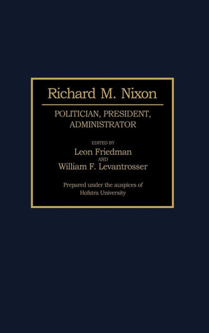 Richard M. Nixon: Politician, President, Administrator (Contributions in Political Science),New