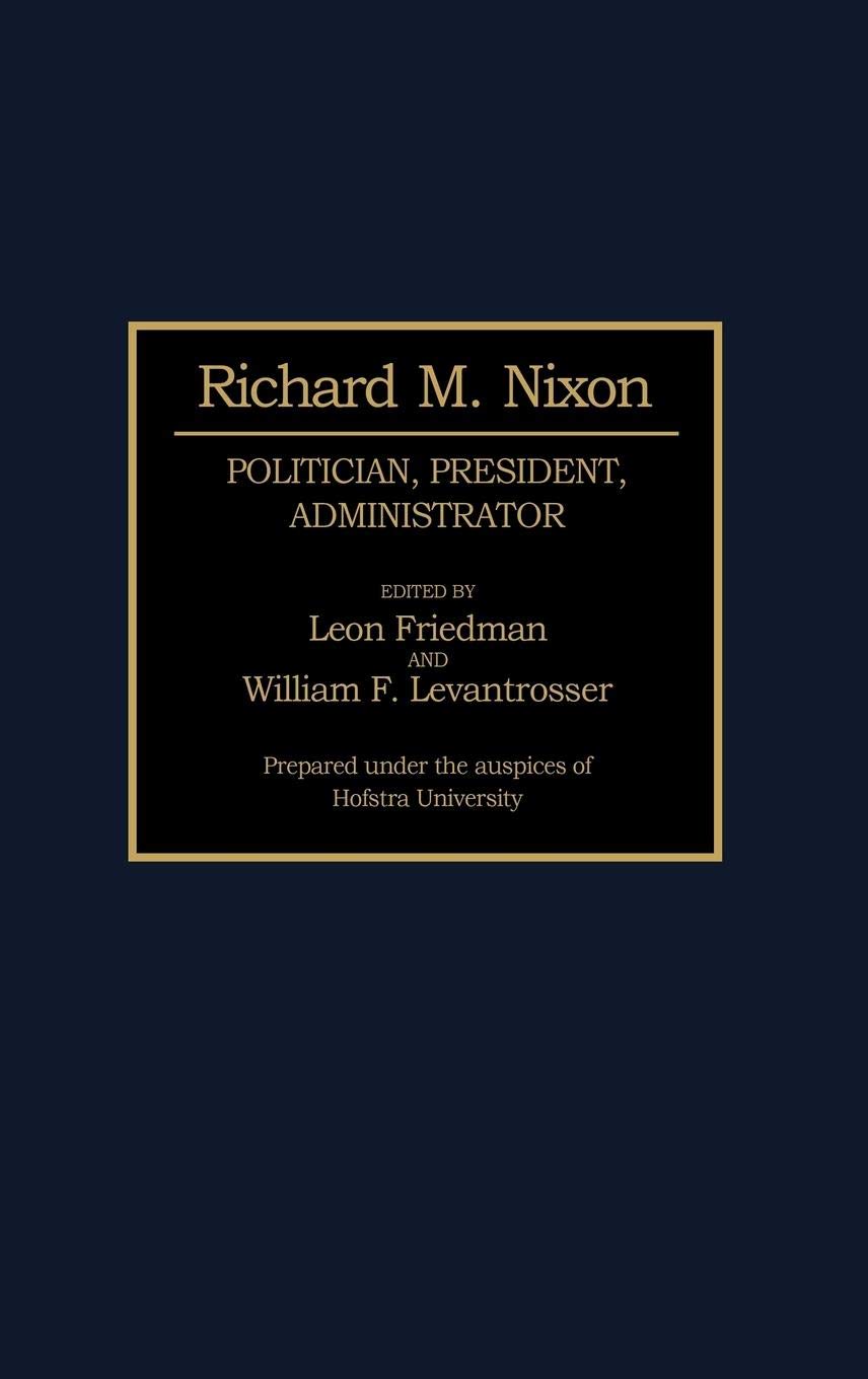 Richard M. Nixon: Politician, President, Administrator (Contributions in Political Science),New