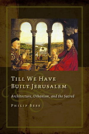Till We Have Built Jerusalem: Architecture, Urbanism, And The Sacred,Used