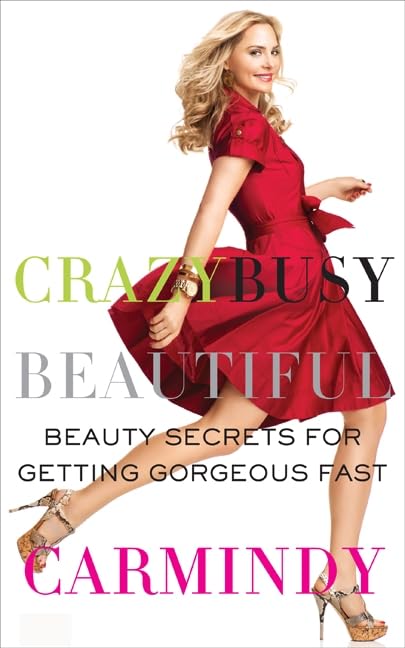 Crazy Busy Beautiful: Beauty Secrets For Getting Gorgeous Fast,New