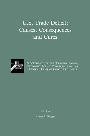 U.S. Trade Deficit: Causes, Consequences, and Cures: Proceedings of the Twelth Annual Economic Policy Conference of the Federal ,New