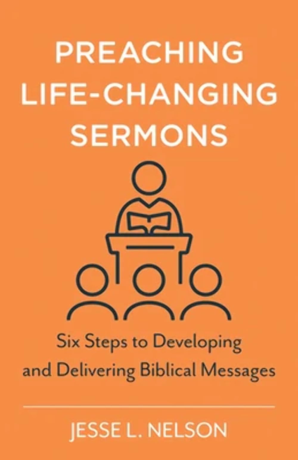 Preaching LifeChanging Sermons: Six Steps to Developing and Delivering Biblical Messages,Used
