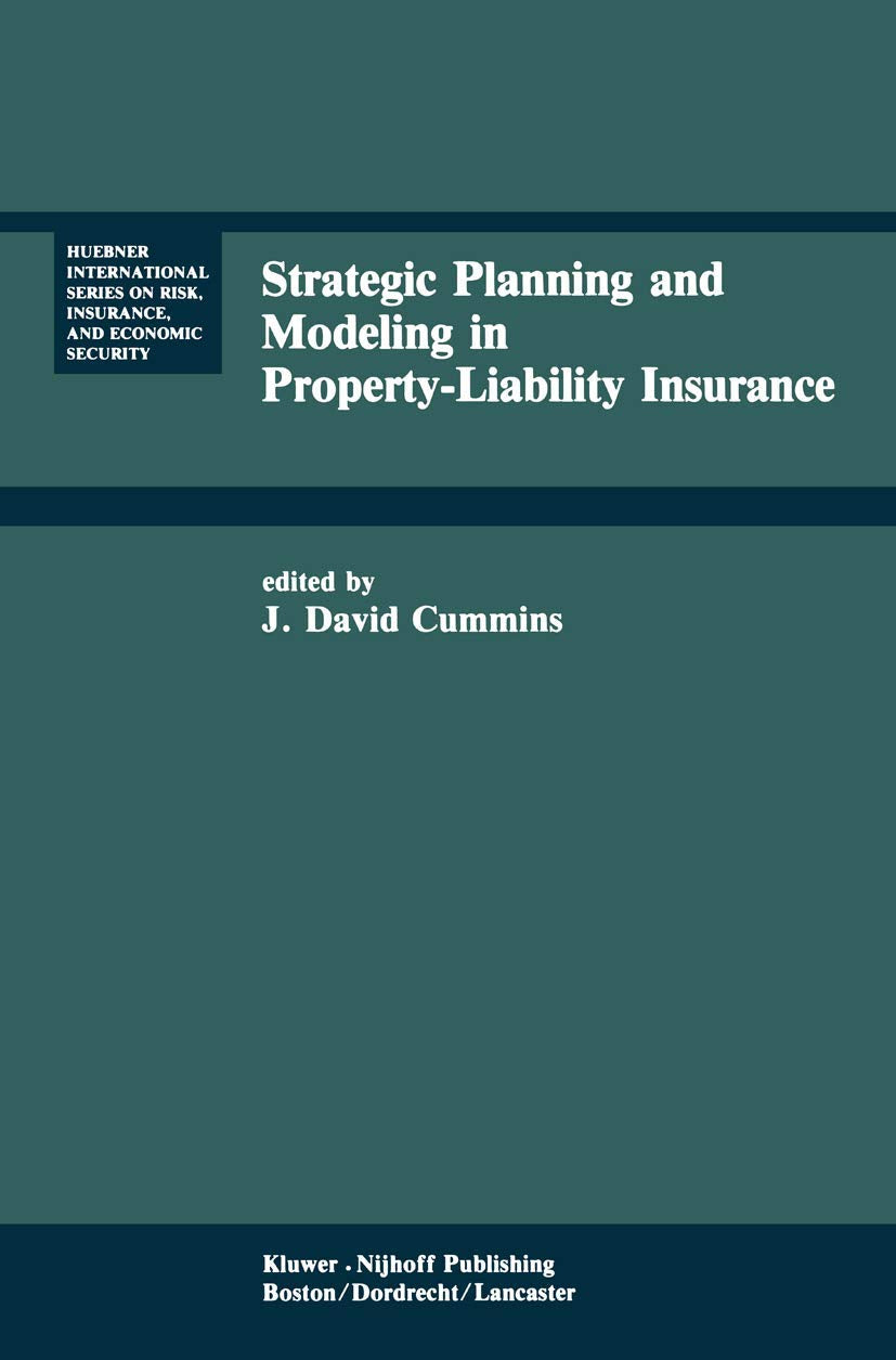 Strategic Planning and Modeling in PropertyLiability Insurance (Huebner International Series on Risk, Insurance and Economic Se,New