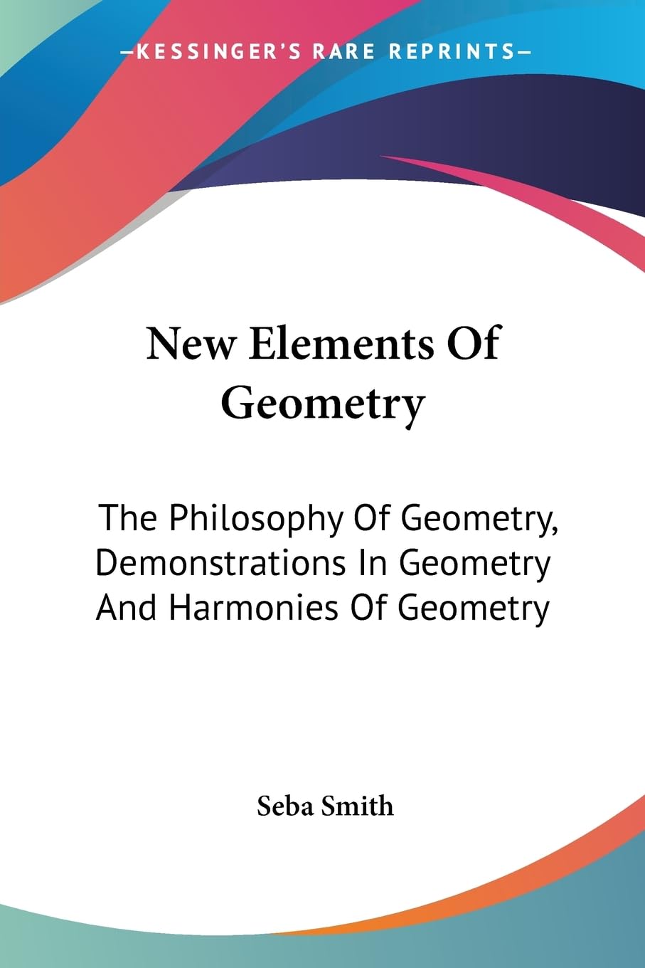 New Elements Of Geometry: The Philosophy Of Geometry, Demonstrations In Geometry And Harmonies Of Geometry,Used