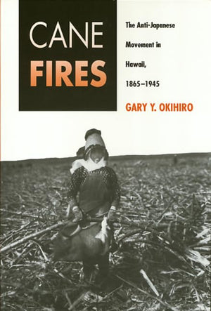 Cane Fires: The AntiJapanese Movement in Hawaii, 18651945,Used
