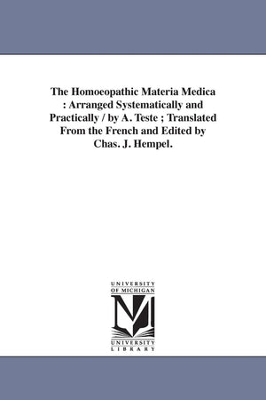 The Homoeopathic Materia Medica : Arranged Systematically And Practically / By A. Teste ; Translated From The French And Edited ,New