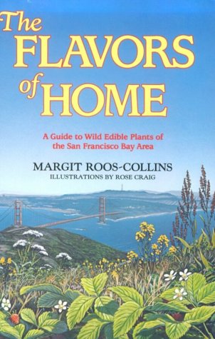 The Flavors Of Home: A Guide To Wild Edible Plants Of The San Francisco Bay Area,New