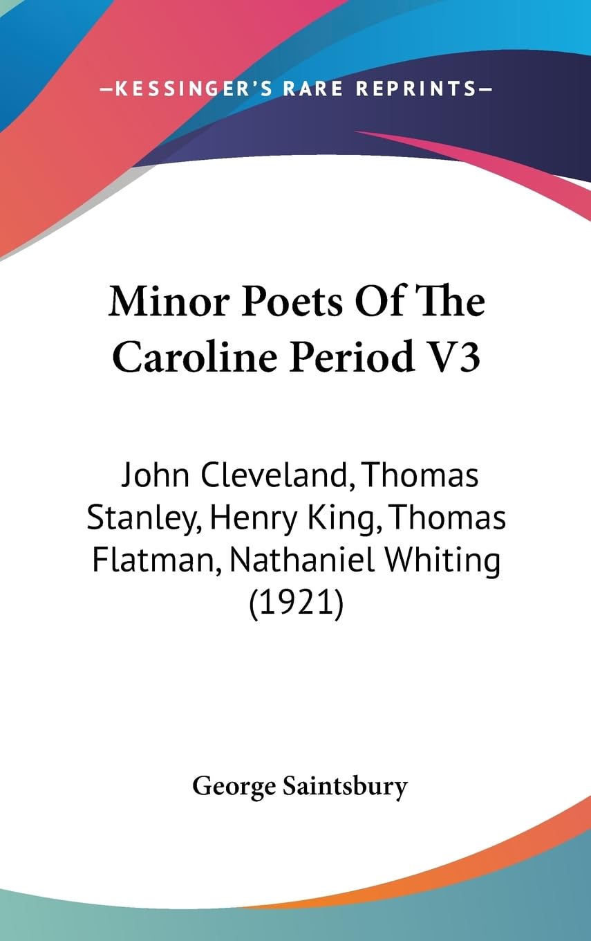 Minor Poets Of The Caroline Period V3: John Cleveland, Thomas Stanley, Henry King, Thomas Flatman, Nathaniel Whiting (1921),New