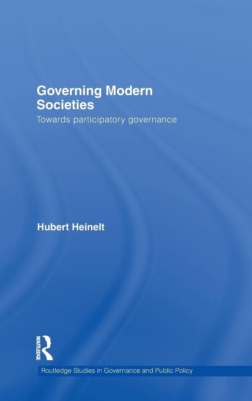 Governing Modern Societies: Towards Participatory Governance (Routledge Studies In Governance And Public Policy),New