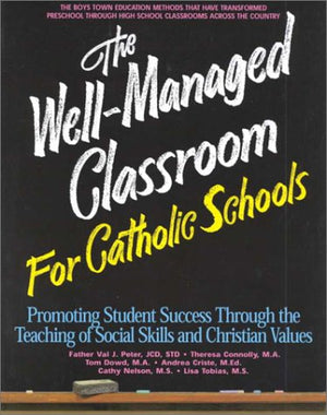The Wellmanaged Classroom For Catholic Schools: Promoting Student Success Through The Teaching Of Social Skills And Christian V