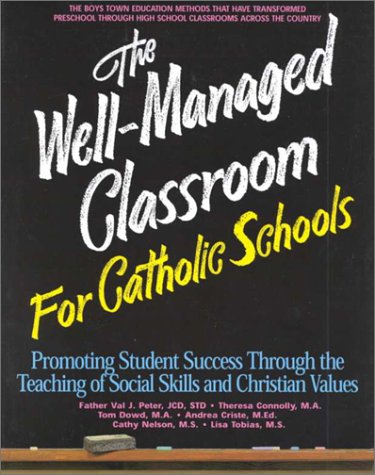 The Wellmanaged Classroom For Catholic Schools: Promoting Student Success Through The Teaching Of Social Skills And Christian V