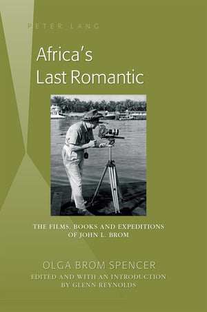 Africas Last Romantic: The Films, Books and Expeditions of John L. Brom,Used