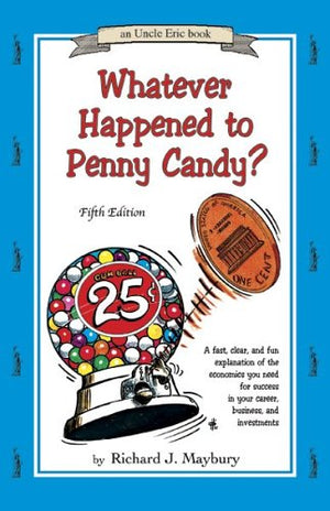 Whatever Happened to Penny Candy? A Fast, Clear, and Fun Explanation of the Economics You Need For Success in Your Career, Busin,New