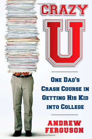 Crazy U: One Dad'S Crash Course In Getting His Kid Into College,Used