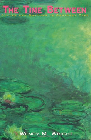 The Time Between: Cycles And Rhythms In Ordinary Time