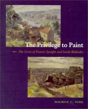 The Privilege to Paint: The Lives of Francis Speight and Sarah Blakeslee,New