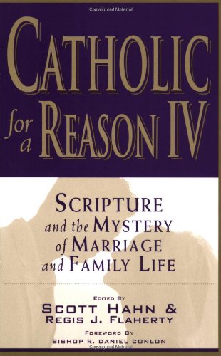 Catholic for a Reason IV: Scripture and the Mystery of Marriage and Family Life,New
