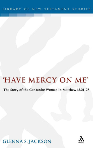 Have Mercy On Me: The Story Of The Canaanite Woman In Matthew 15:2128 (The Library Of New Testament Studies),Used