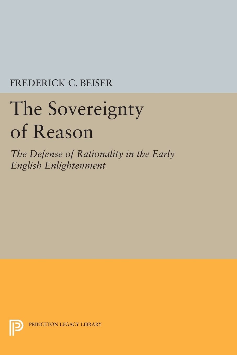 The Sovereignty Of Reason: The Defense Of Rationality In The Early English Enlightenment (Princeton Legacy Library),Used