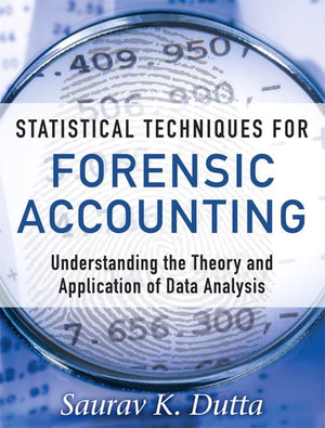 Statistical Techniques for Forensic Accounting: Understanding the Theory and Application of Data Analysis,Used