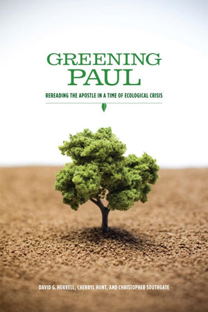Greening Paul: Rereading the Apostle in a Time of Ecological Crisis,New