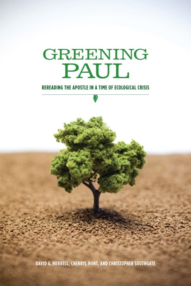 Greening Paul: Rereading the Apostle in a Time of Ecological Crisis,New