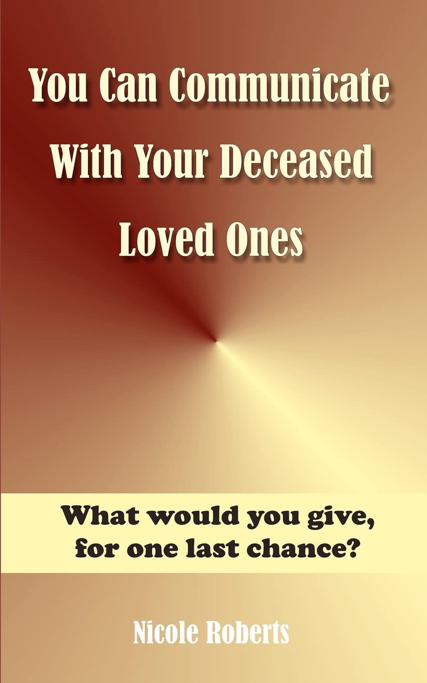 You Can Communicate With Your Deceased Loved Ones: The After Life Is Closer Than You Think....,Used
