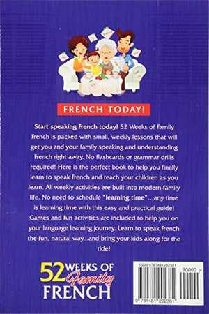 52 Weeks Of Family French: Bite Sized Weekly Lessons Designed To Get You And Your Family Speaking French Today