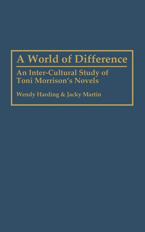 A World Of Difference: An Intercultural Study Of Toni Morrison'S Novels (Contributions In Afroamerican And African Studies)