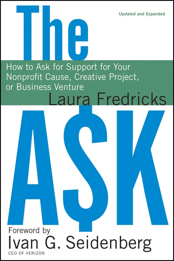 The Ask: How To Ask For Support For Your Nonprofit Cause, Creative Project, Or Business Venture
