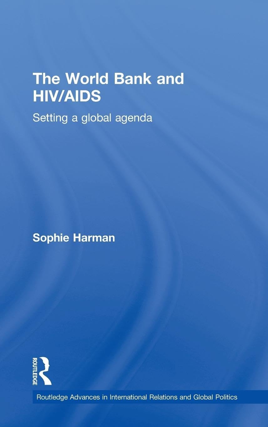 The World Bank And Hiv/Aids: Setting A Global Agenda (Routledge Advances In International Relations And Global Politics)