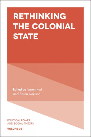 Rethinking The Colonial State (Political Power And Social Theory, 33)