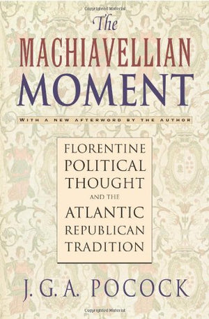 The Machiavellian Moment: Florentine Political Thought and the Atlantic Republican Tradition,Used