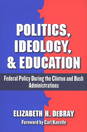 Politics, Ideology, and Education: Federal Policy During the Clinton and Bush Administration,New