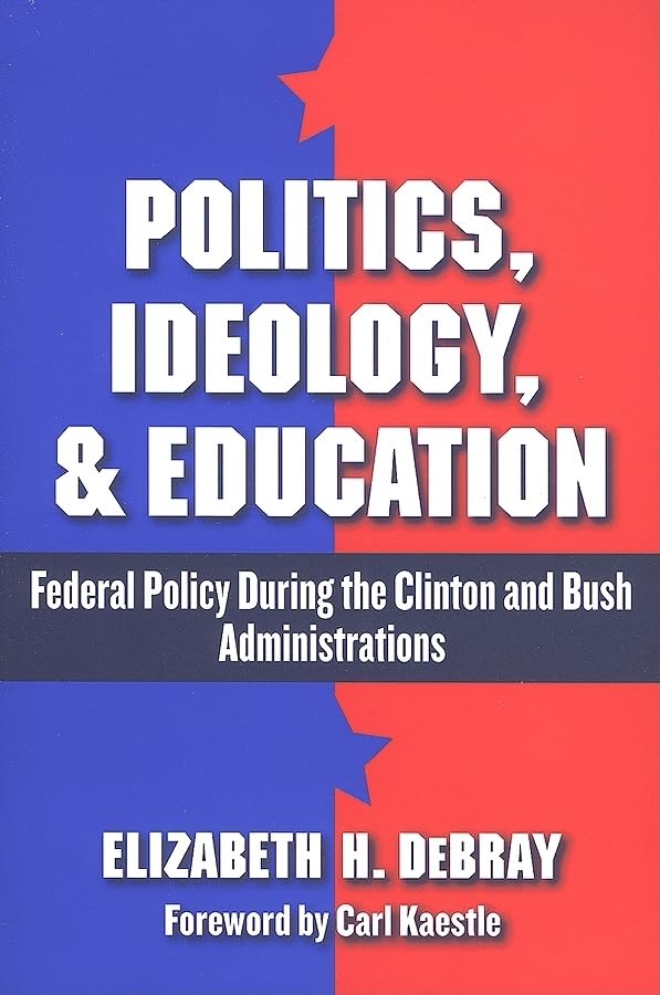 Politics, Ideology, and Education: Federal Policy During the Clinton and Bush Administration,New