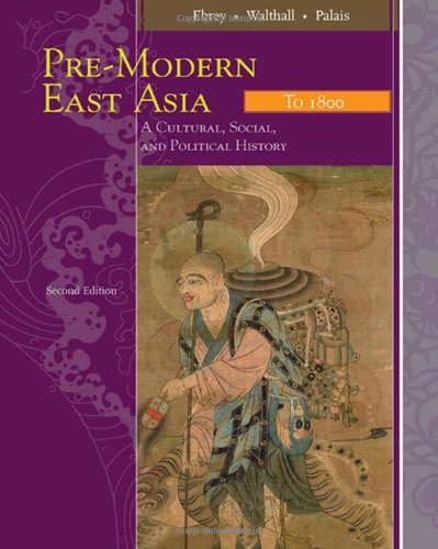 Premodern East Asia: A Cultural, Social, And Political History, Volume I: To 1800