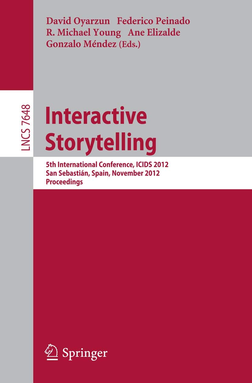 Interactive Storytelling: 5th International Conference, ICIDS 2012, San Sebastin, Spain, November 1215, 2012. Proceedings (In,Used