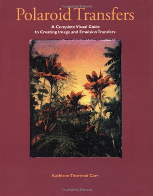 Polaroid Transfers: A Complete Visual Guide to Creating Image and Emulsion Transfers,Used