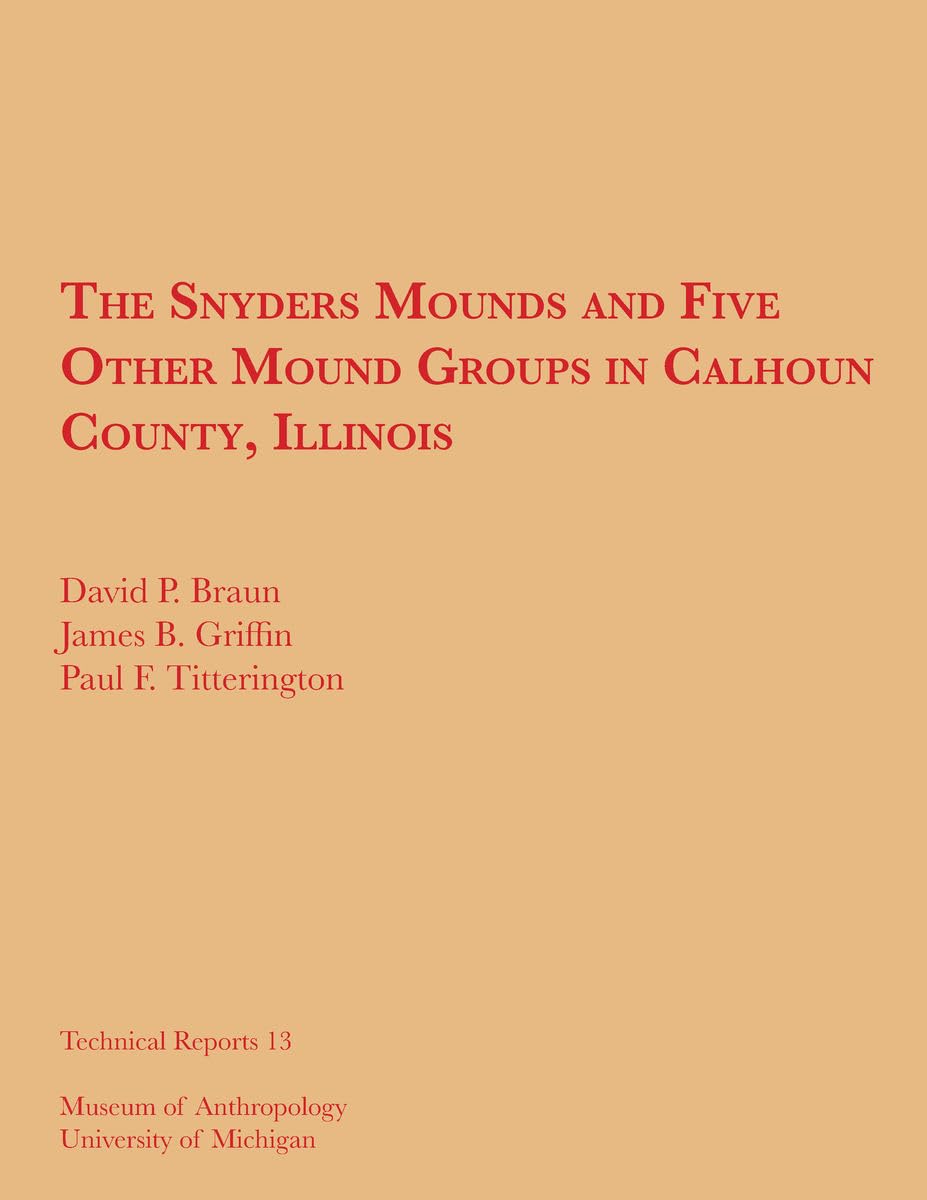 The Snyders Mounds and Five Other Mound Groups in Calhoun County, Illinois (Volume 13) (Technical Reports),Used