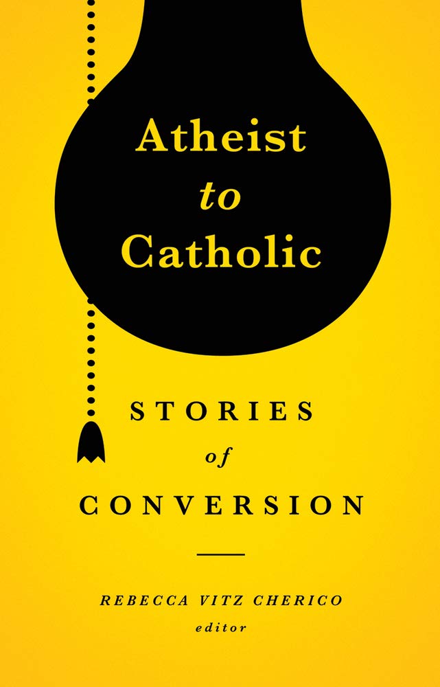 Atheist to Catholic: Stories of Conversion,Used
