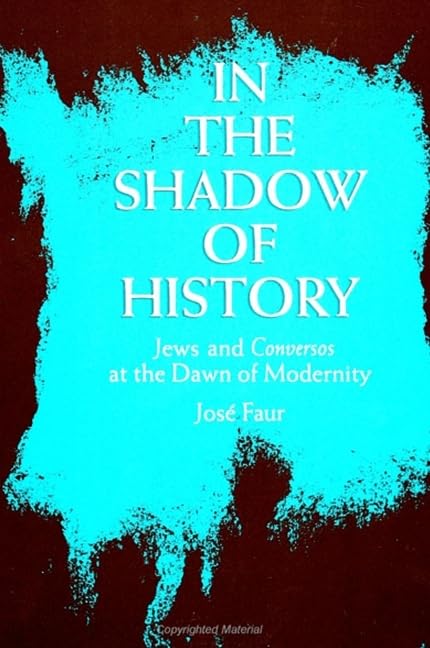 In the Shadow of History: Jews and Conversos at the Dawn of Modernity,Used