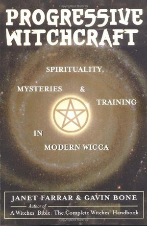 Progressive Witchcraft: Spirituality, Mysteries, and Training in Modern Wicca
