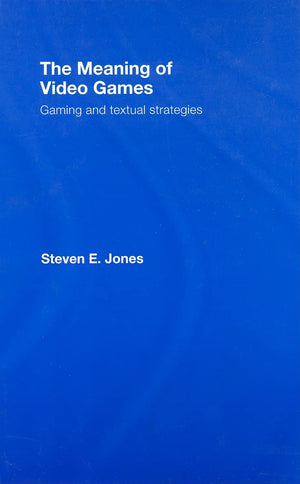 The Meaning of Video Games: Gaming and Textual Strategies,New