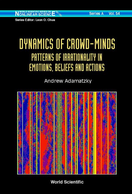 DYNAMICS OF CROWDMINDS: PATTERNS OF IRRATIONALITY IN EMOTIONS, BELIEFS AND ACTIONS (World Scientific Nonlinear Science Series a,Used