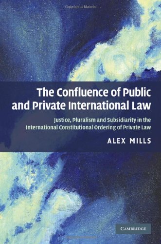 The Confluence of Public and Private International Law: Justice, Pluralism and Subsidiarity in the International Constitutional ,Used