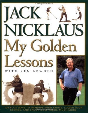 My Golden Lessons: 100Plus Ways To Improve Your Shots, Lower Your Scores And Enjoy Golf Much, Much More,New