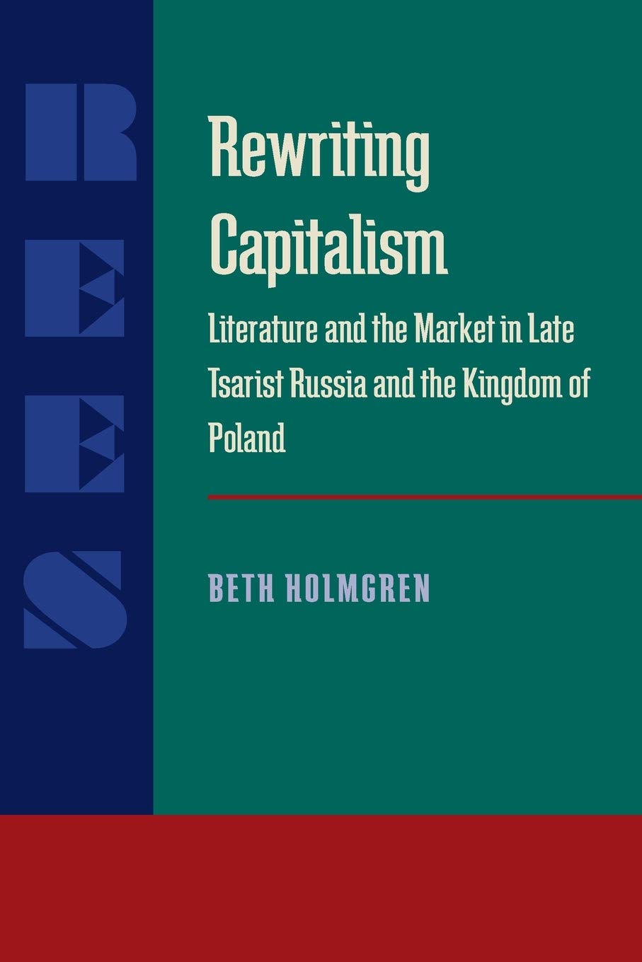 Rewriting Capitalism: Literature and the Market in Late Tsarist Russia and the Kingdom of Poland (Russian and East European Stud,Used