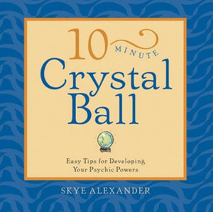 10-Minute Crystal Ball: Easy Tips For Developing Your Psychic Powers