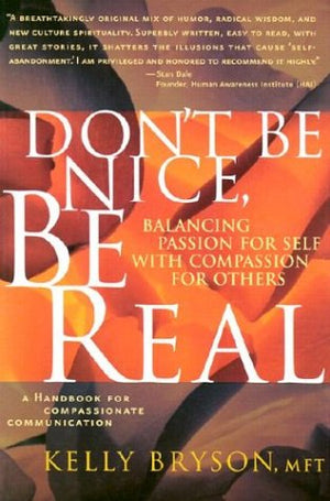 Don'T Be Nice, Be Real : Balancing Passion For Self With Compassion For Others,New